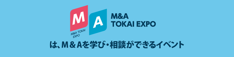 M&A TOKAI EXPO】は、M&Aを学び・相談ができるイベントです